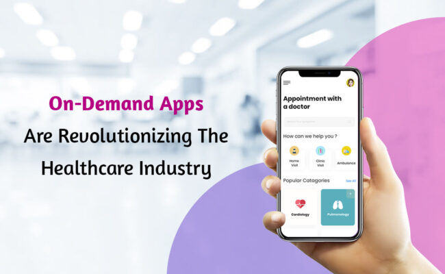 On-Demand Apps Are Revolutionizing The Healthcare Industry
