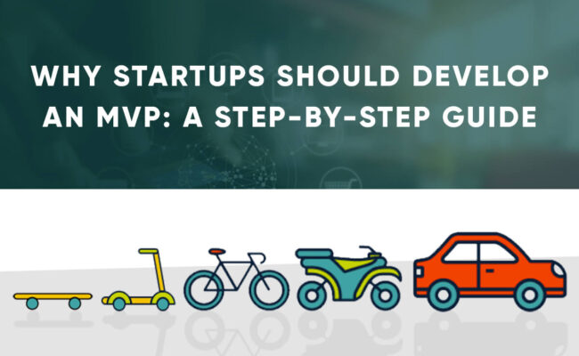 Why Startups Should Develop An MVP:  A Step-By-Step Guide