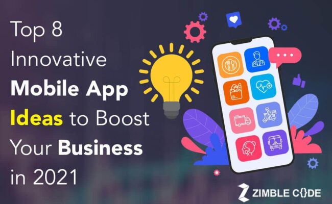Top 8 Innovative Mobile App Ideas to Boost Your Business In 2021