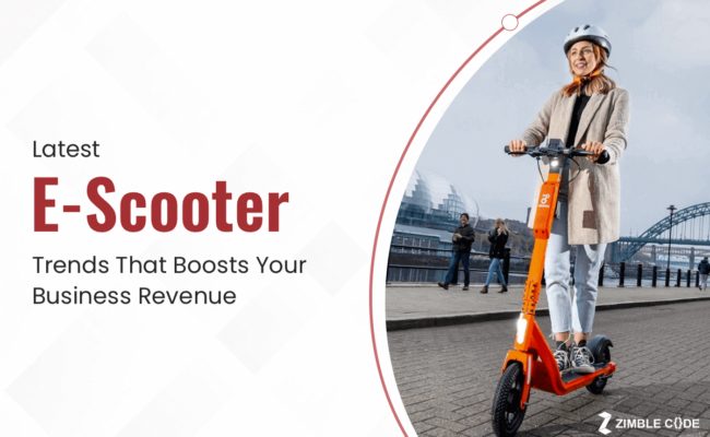 Latest E-Scooter Trends That Boosts Your Business Revenue