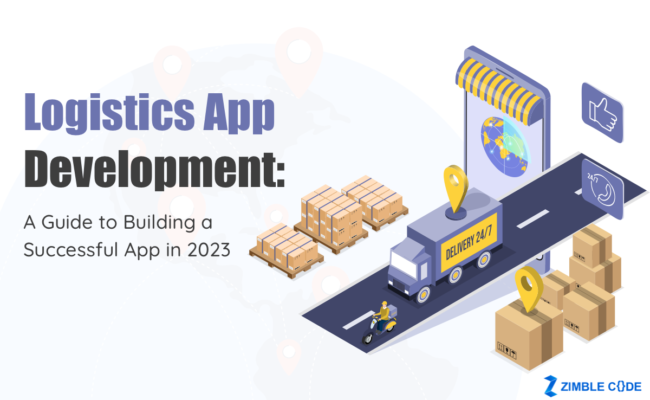 Logistics App Development: A Guide to Building a Successful App in 2023