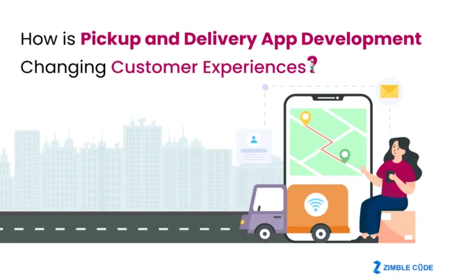 How is Pickup and Delivery App Development Changing Customer Experiences?