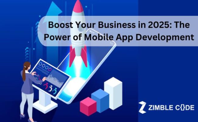 Boost Your Business in 2025: The Power of Mobile App Development