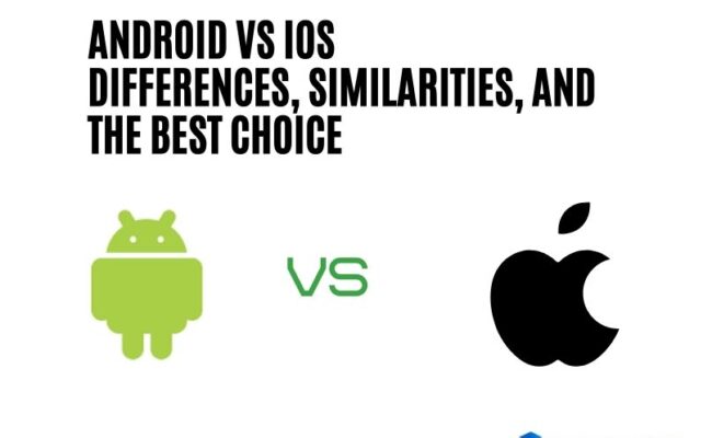 Android vs iOS: Differences, Similarities, and the Best Choice